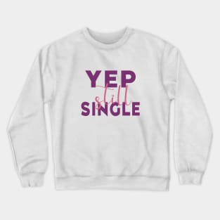 Yep, Still Single. Funny Anti Valentines Day Quote for all the Single People Out There. Crewneck Sweatshirt